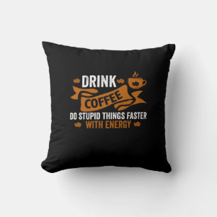 Coussin boire du café faire des choses stupides plus vite 