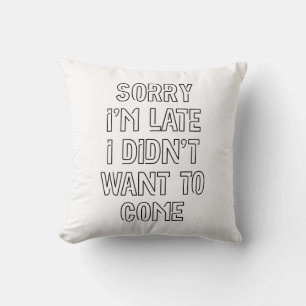 Coussin Désolé d'être en retard, je ne voulais pas venir