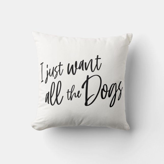 Coussin I Just Want All The Dogs (Recto)