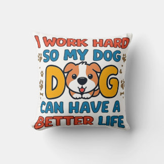 Coussin I Work Hard So My Dog Can Have a Better Life – Fun