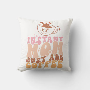Coussin Instant Maman Juste Ajouter Du Café