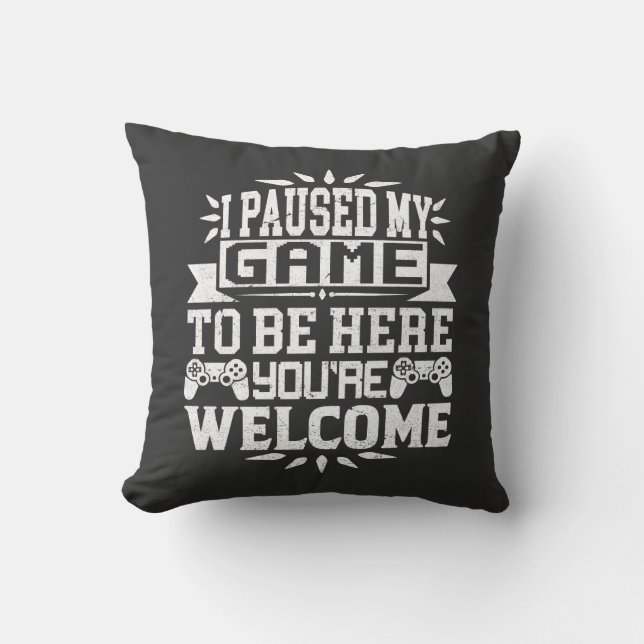 Coussin J'ai suspendu mon jeu pour être ici Vous êtes le b (Recto)