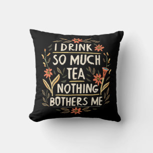 Coussin Je Bois Tellement de Thé, Rien Ne Me Dérange