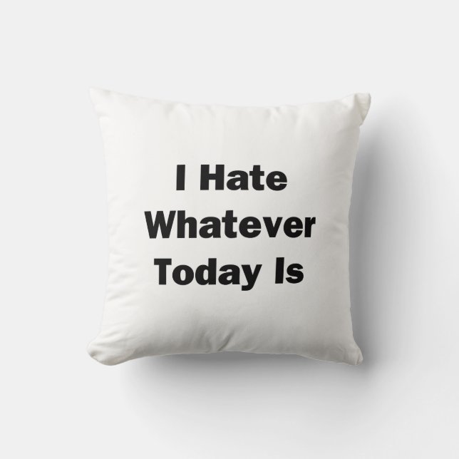 Coussin Je Déteste Ce Qu'Est Aujourd'Hui (Recto)