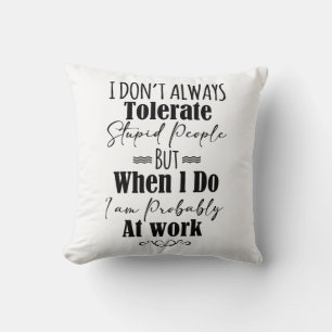 Coussin Je ne tolère pas toujours les gens stupides au tra