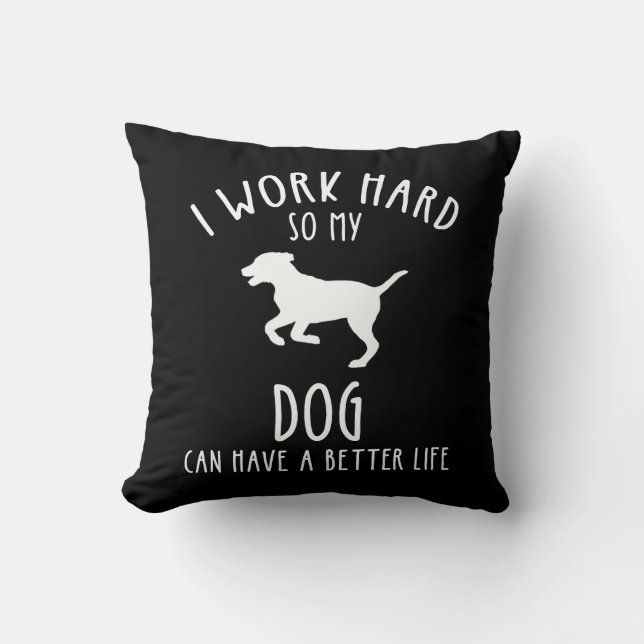 Coussin Je Travaille Dur Pour Que Mon Chien Puisse Avoir U (Recto)