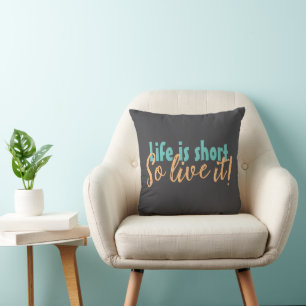 Coussin La vie est courte - Alors vivez-la !