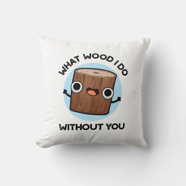 Coussin Quel Bois Je Fais Sans Toi Drôle Pun (Recto)