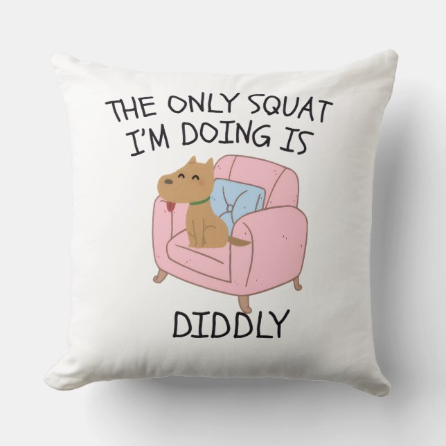 Coussin The Only Squat I'M Doing Is Diddly (Recto)