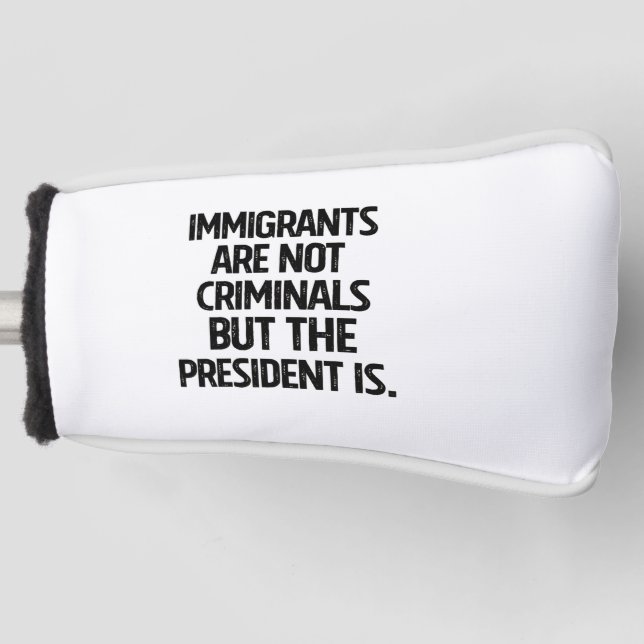 Couvre-club De Golf Immigrants Are Not Criminials But the President Is (Devant)