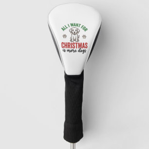 Couvre-club De Golf Tout ce que je veux pour Noël, c'est plus de chien