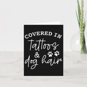 Covered In Tattoos And Dog Hair _1 Card