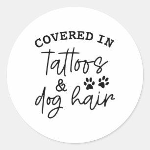 Covered In Tattoos And Dog Hair _1  Classic Round Sticker