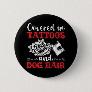 Covered In Tattoos And Dog Hair Tattoo Tattooing P 2 Inch Round Button