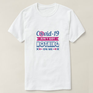 Covid-19 Ain't Got Nothing On Me T-Shirt