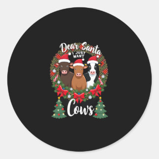 Cow Christmas Dear Santa I Just Want Cows Funny Br Classic Round Sticker