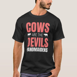 Cow Farm Cows Are The Devils Handmaidens T-Shirt