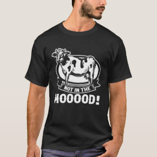 Cow Farmer Farming Dairy Farmer Not in the Moood T-Shirt