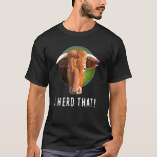 Cow Head Sticky Out I Herd That Cow T-Shirt
