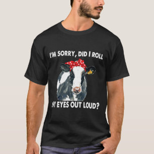 Cow Im Sorry Did I Roll My Eyes Out Loud T-Shirt