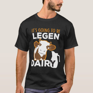 Cow Its Going To Be Legen Dairy Farmer Cows T-Shirt