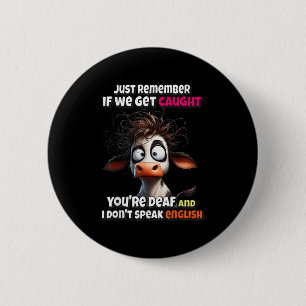 Cow Just Remember If We Get Caught You're Deaf &am 2 Inch Round Button