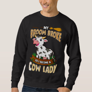 Cow Lady My Broom Broke So I Became Farm Wife Mom Sweatshirt
