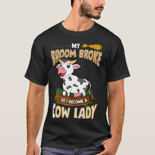 Cow Lady My Broom Broke So I Became Farm Wife Mom T-Shirt