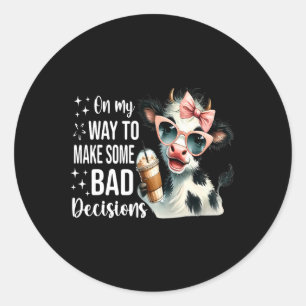Cow On My Way To Make Some Bad Decisions  Classic Round Sticker