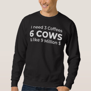 Cow Saying I Need 3 Coffees 6 Cows Cow Farmer Sweatshirt