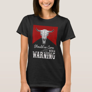 Cow Skull Should've Come With A Warning Western Li T-Shirt