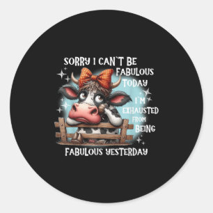 Cow Sorry I Can’t Be Fabulous Today I’m Exhausted  Classic Round Sticker