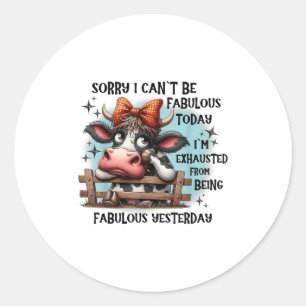 Cow Sorry I Can’t Be Fabulous Today I’m Exhausted Classic Round Sticker