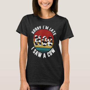 Cow Sorry I'm Late I Saw This Cow Moo T-Shirt
