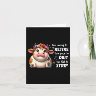 Cow Too Young To Retire Too Poor To Quit Too Fat T Card