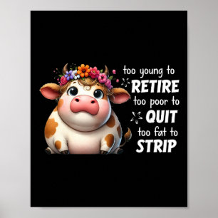 Cow Too Young To Retire Too Poor To Quit Too Fat T Poster