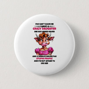 Cow You Cant Scare Me I Have A Crazy Daughter She 2 Inch Round Button