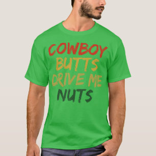 Cowboy butts drive me nuts 2 T-Shirt