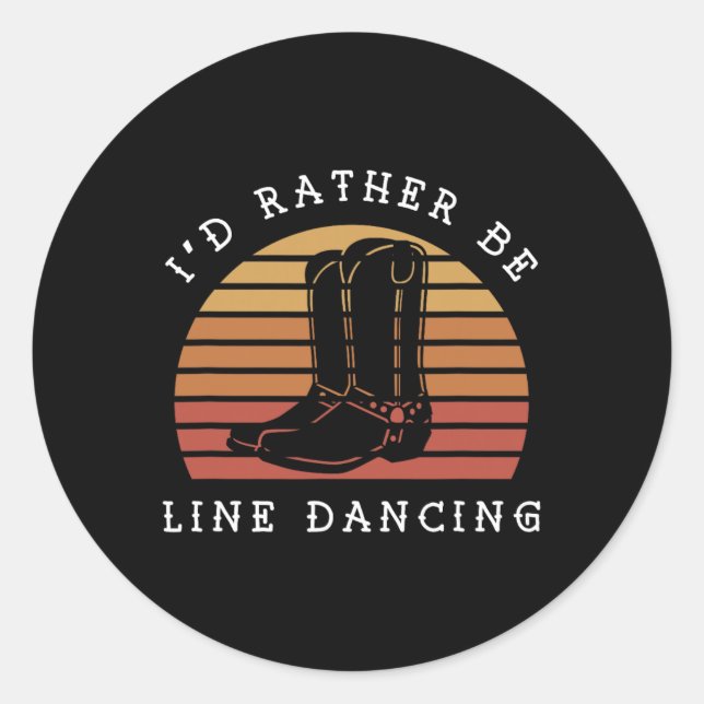Cowboy Cowgirl Boots I'd Rather Be Line Dancing  Classic Round Sticker (Front)