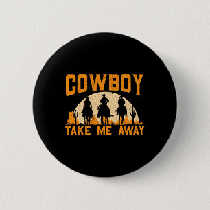 Cowboy Take Me Away Western Rodeo Horseck Riding 2 Inch Round Button
