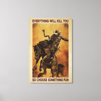 Cowboys Everything will kill you Canvas Poster