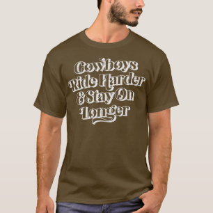 Cowboys Ride Harder Stay On Longer T-Shirt