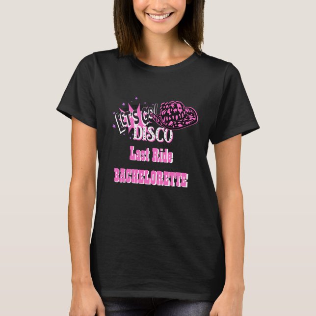 Cowgirl Disco Bachelorette Lets Go Last Ride Rodeo T-Shirt (Front)