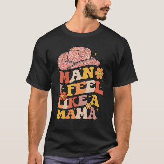 Cowgirl Hat Man I Feel Like A Mama Groovy Retro T-Shirt
