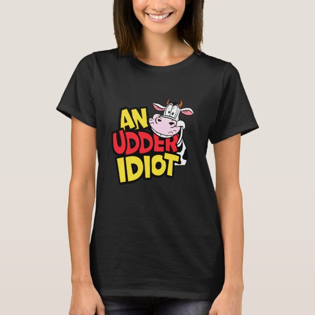 Cows An Udder Idiot Funny Cow Pun Cow Lovers Dumb  T-Shirt (Front)