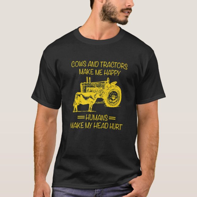 Cows And Tractors Make Happy Humans Make My Head H T-Shirt (Front)