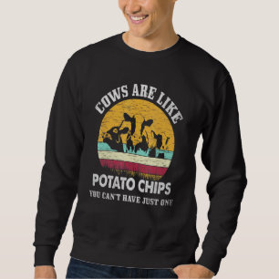 Cows Are Like Potato Chips You Cant Have Just One Sweatshirt