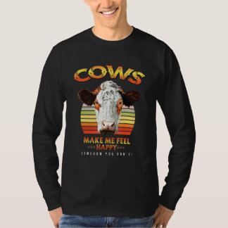 Cows Make Me Feel Happy Cow Country Farmer Saying T-Shirt