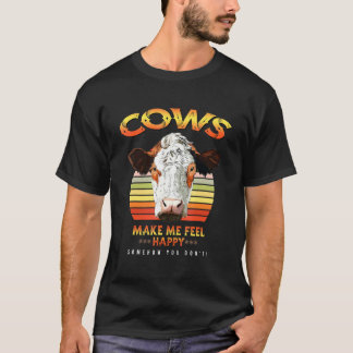 Cows Make Me Feel Happy Cow Country Farmer Saying T-Shirt