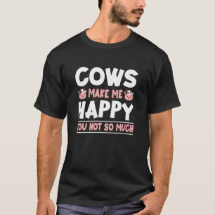 Cows Make Me Happy You Not So Much Funny Cow T-Shirt